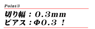 切り幅：0.3mm・ピアス：Φ0.3！