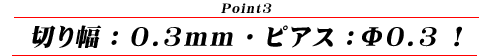 切り幅：0.3mm・ピアス：Φ0.3！